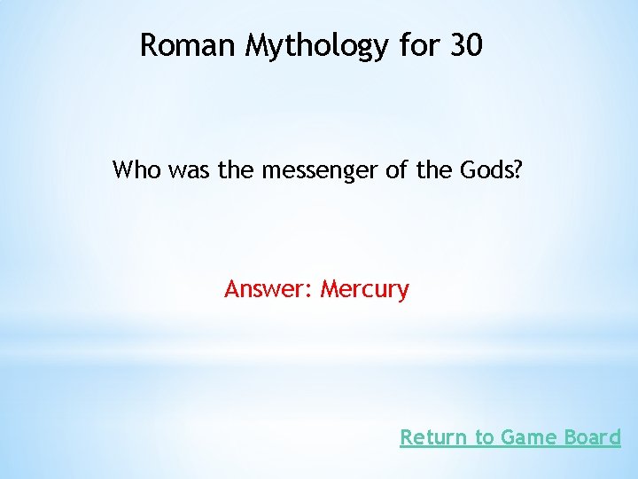 Roman Mythology for 30 Who was the messenger of the Gods? Answer: Mercury Return