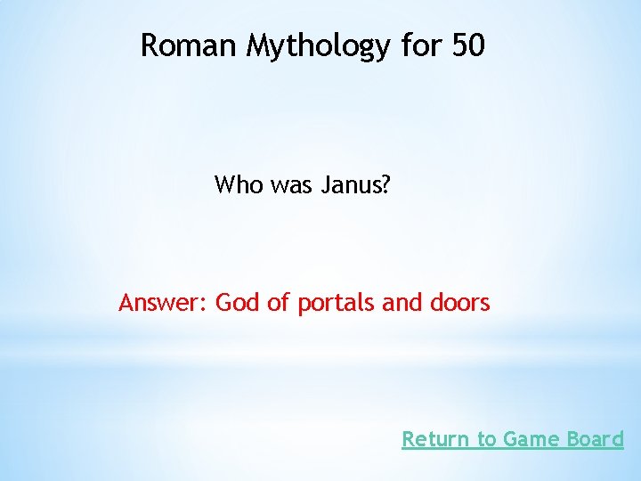 Roman Mythology for 50 Who was Janus? Answer: God of portals and doors Return