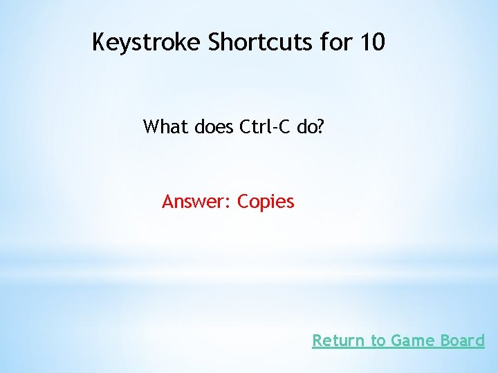 Keystroke Shortcuts for 10 What does Ctrl-C do? Answer: Copies Return to Game Board