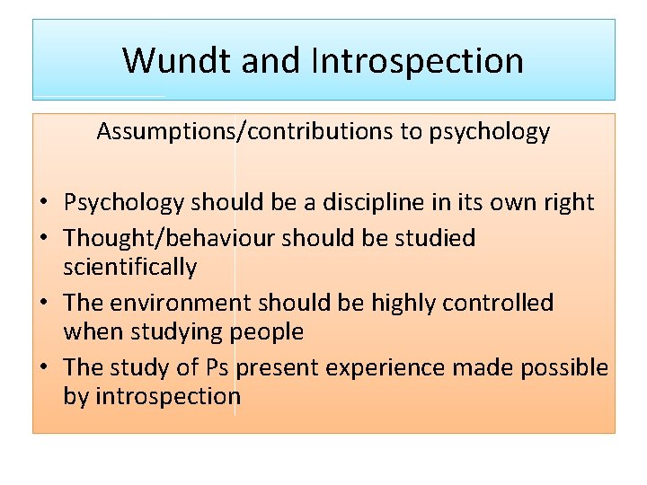 Wundt and Introspection Assumptions/contributions to psychology • Psychology should be a discipline in its