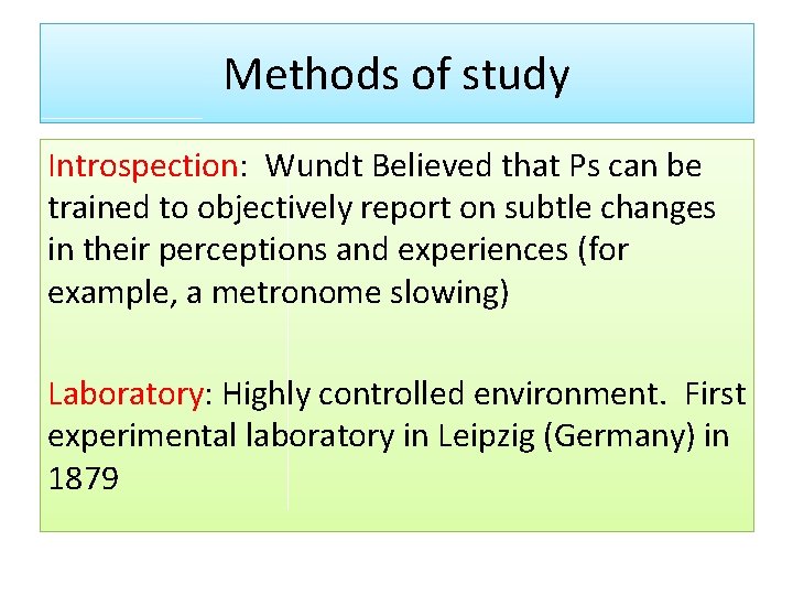 Methods of study Introspection: Wundt Believed that Ps can be trained to objectively report