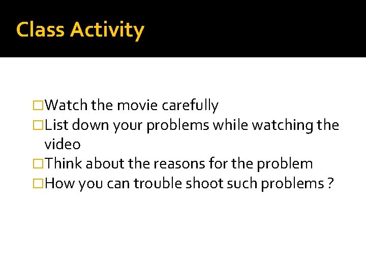 Class Activity �Watch the movie carefully �List down your problems while watching the video