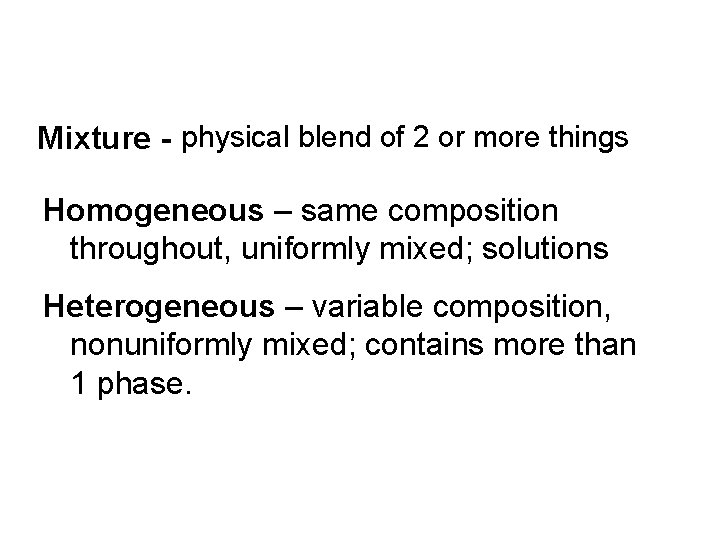 Mixture - physical blend of 2 or more things Homogeneous – same composition throughout,