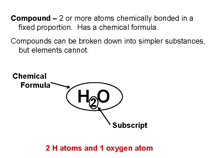 Compound – 2 or more atoms chemically bonded in a fixed proportion. Has a