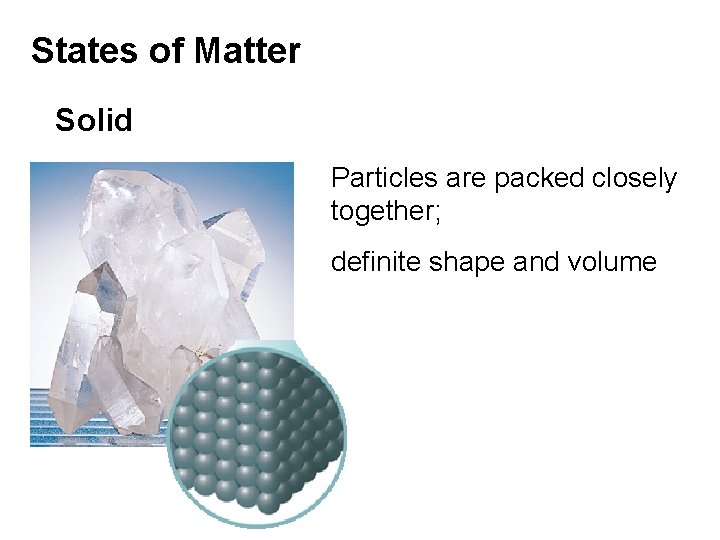 States of Matter Solid Particles are packed closely together; definite shape and volume 