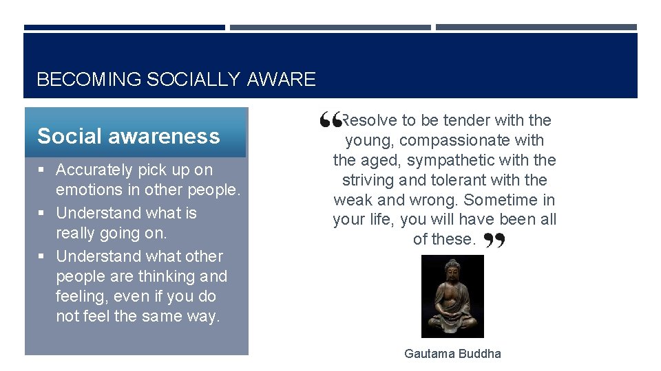 BECOMING SOCIALLY AWARE Social awareness § Accurately pick up on emotions in other people.