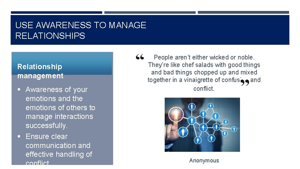 USE AWARENESS TO MANAGE RELATIONSHIPS Relationship management § Awareness of your emotions and the