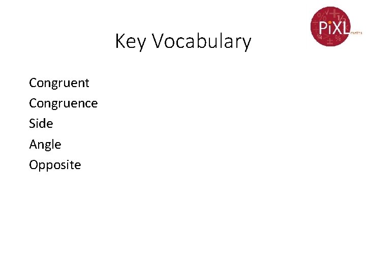 Key Vocabulary Congruent Congruence Side Angle Opposite 