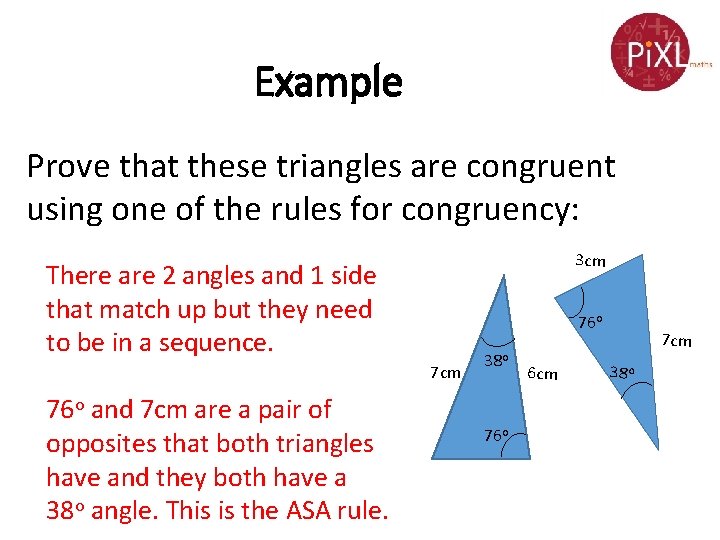 Example Prove that these triangles are congruent using one of the rules for congruency:
