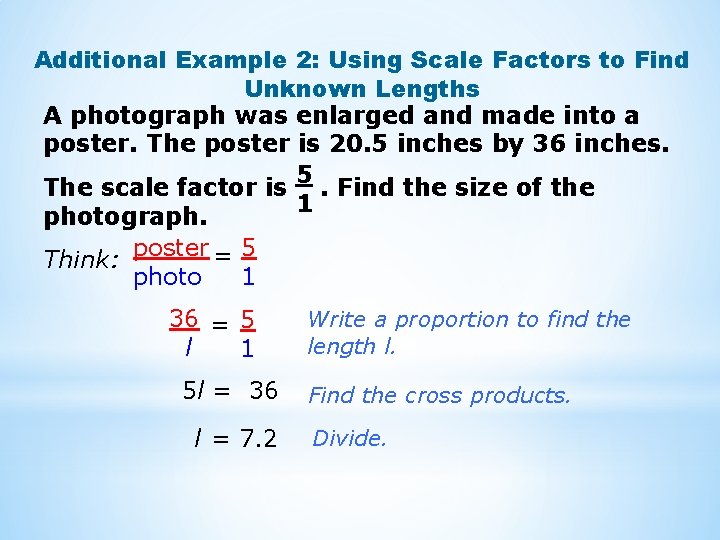 Additional Example 2: Using Scale Factors to Find Unknown Lengths A photograph was enlarged