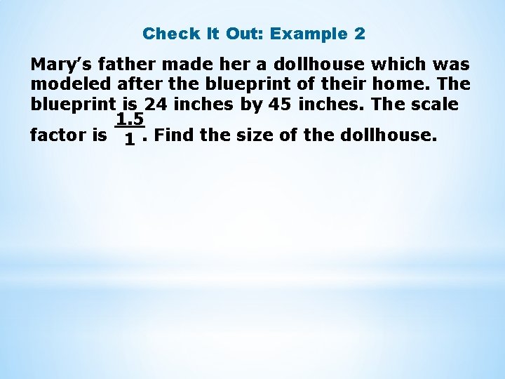 Check It Out: Example 2 Mary’s father made her a dollhouse which was modeled