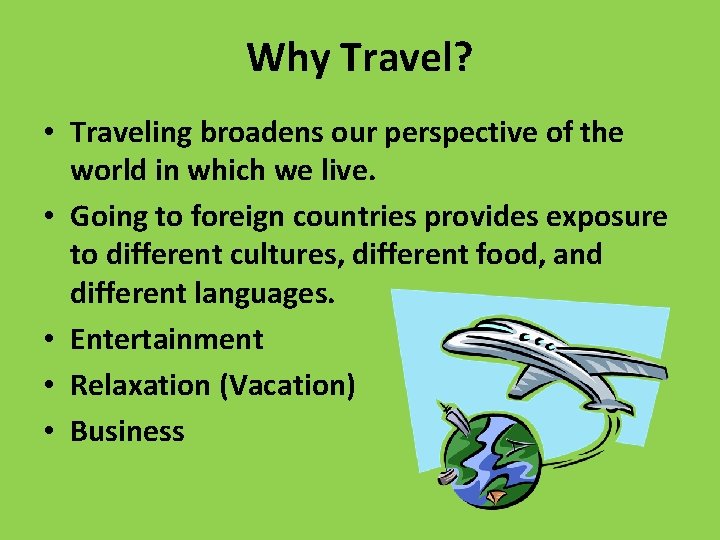 Why Travel? • Traveling broadens our perspective of the world in which we live.