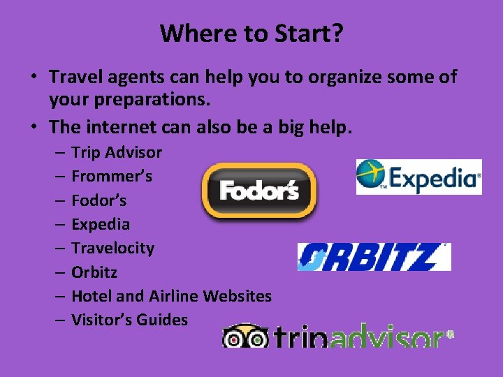 Where to Start? • Travel agents can help you to organize some of your