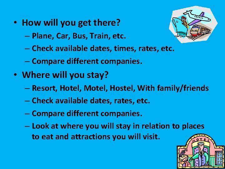  • How will you get there? – Plane, Car, Bus, Train, etc. –