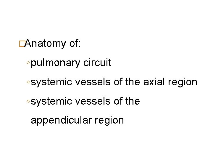 �Anatomy of: ◦ pulmonary circuit ◦ systemic vessels of the axial region ◦ systemic �Anatomy of: ◦ pulmonary circuit ◦ systemic vessels of the axial region ◦ systemic
