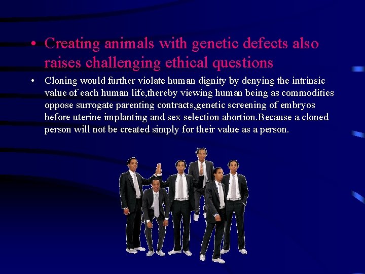  • Creating animals with genetic defects also raises challenging ethical questions • Cloning