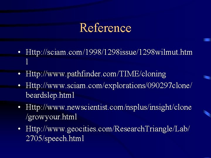 Reference • Http: //sciam. com/1998/1298 issue/1298 wilmut. htm l • Http: //www. pathfinder. com/TIME/cloning