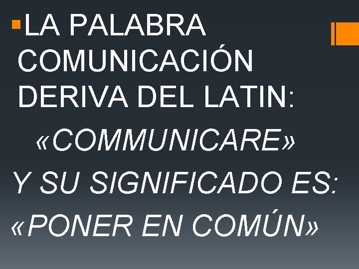 §LA PALABRA COMUNICACIÓN DERIVA DEL LATIN: «COMMUNICARE» Y SU SIGNIFICADO ES: «PONER EN COMÚN»