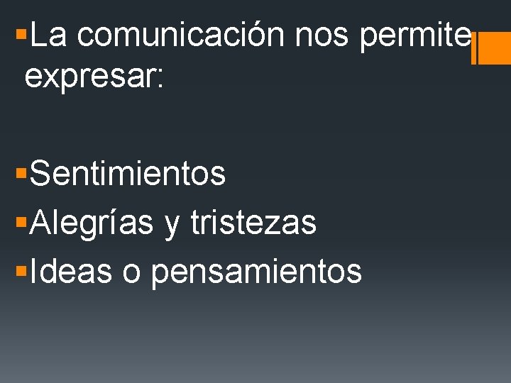 §La comunicación nos permite expresar: §Sentimientos §Alegrías y tristezas §Ideas o pensamientos 