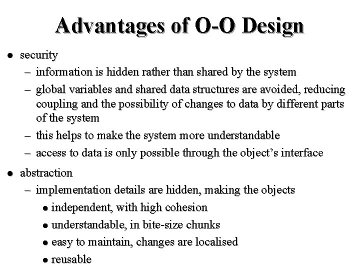 Advantages of O-O Design l security – information is hidden rather than shared by