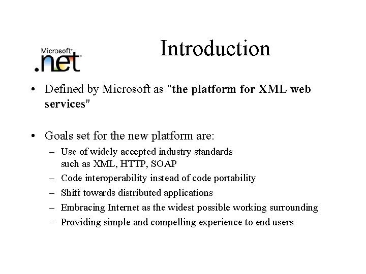 Introduction • Defined by Microsoft as "the platform for XML web services" • Goals