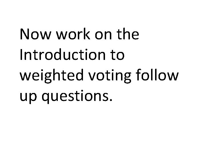 Now work on the Introduction to weighted voting follow up questions. 