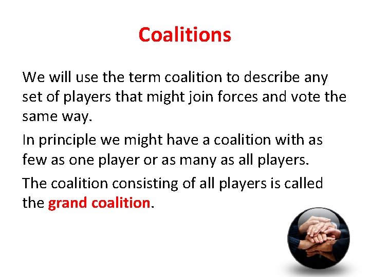 Coalitions We will use the term coalition to describe any set of players that