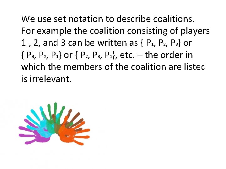 We use set notation to describe coalitions. For example the coalition consisting of players