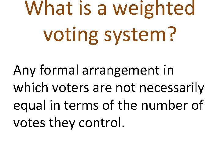 What is a weighted voting system? Any formal arrangement in which voters are not