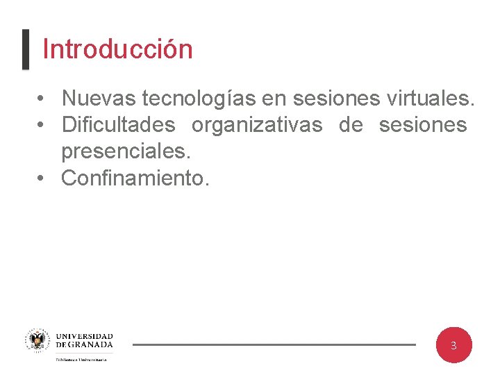 Introducción • Nuevas tecnologías en sesiones virtuales. • Dificultades organizativas de sesiones presenciales. •