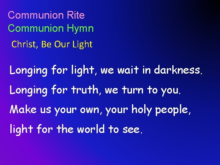 Communion Rite Communion Hymn Christ, Be Our Light Longing for light, we wait in