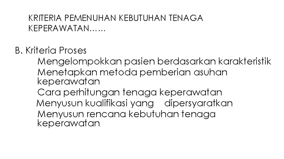 KRITERIA PEMENUHAN KEBUTUHAN TENAGA KEPERAWATAN…… B. Kriteria Proses 1. Mengelompokkan pasien berdasarkan karakteristik 2.