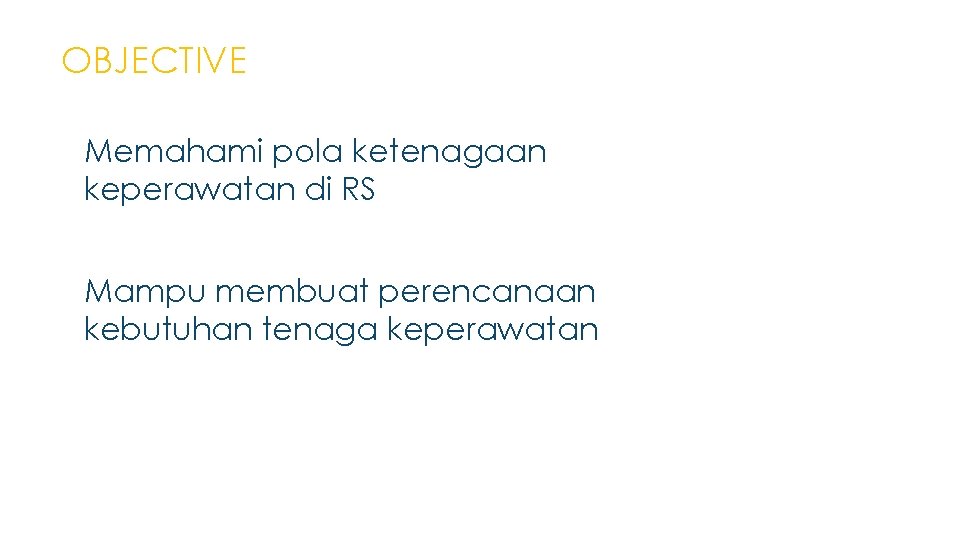 OBJECTIVE ▶ Memahami pola ketenagaan keperawatan di RS ▶ Mampu membuat perencanaan kebutuhan tenaga