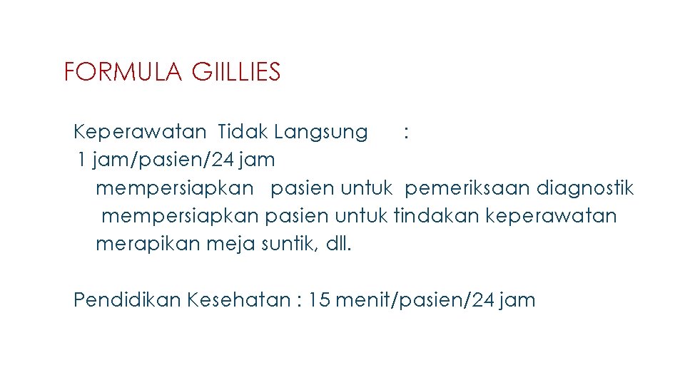 FORMULA GIILLIES ❑ Keperawatan Tidak Langsung : 1 jam/pasien/24 jam ❑ mempersiapkan pasien untuk