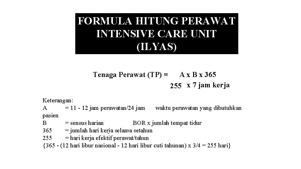 FORMULA HITUNG PERAWAT INTENSIVE CARE UNIT (ILYAS) Tenaga Perawat (TP) = A x B