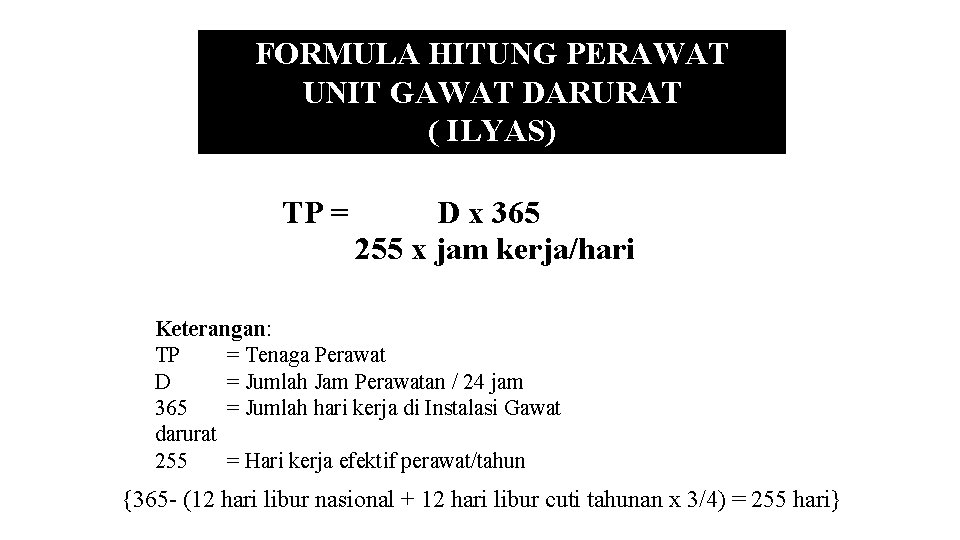 FORMULA HITUNG PERAWAT UNIT GAWAT DARURAT ( ILYAS) TP = D x 365 255