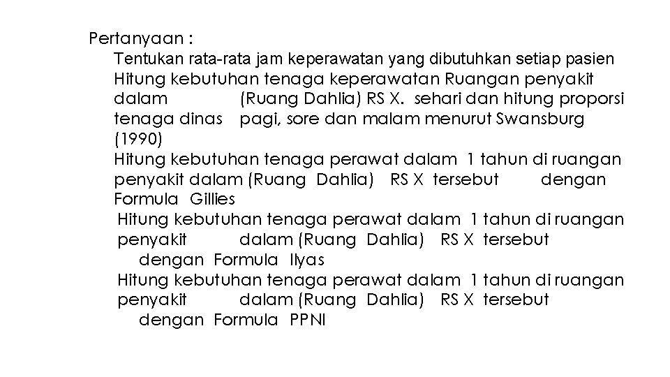 Pertanyaan : 1. Tentukan rata-rata jam keperawatan yang dibutuhkan setiap pasien 2. Hitung kebutuhan