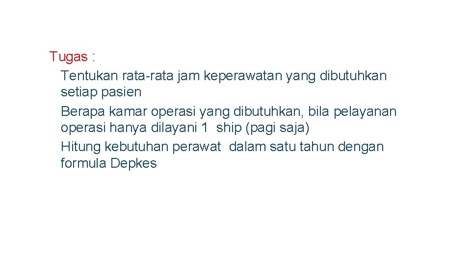 Tugas : ❑Tentukan rata-rata jam keperawatan yang dibutuhkan setiap pasien ❑Berapa kamar operasi yang