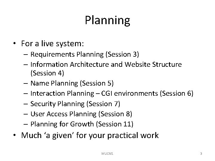 Planning • For a live system: – Requirements Planning (Session 3) – Information Architecture