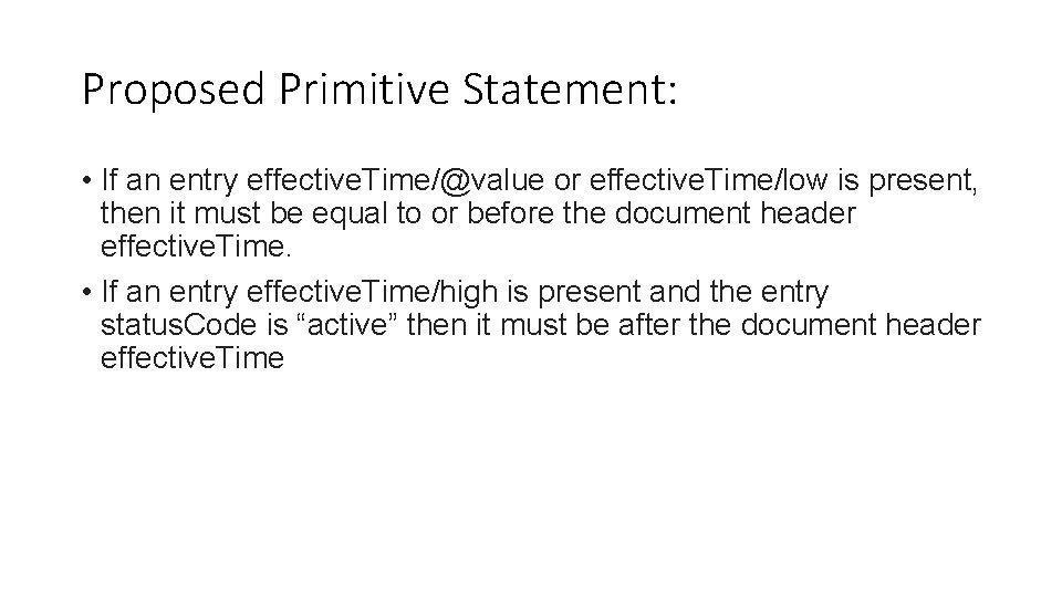 Proposed Primitive Statement: • If an entry effective. Time/@value or effective. Time/low is present,