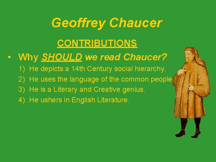 Geoffrey Chaucer CONTRIBUTIONS • Why SHOULD we read Chaucer? 1) 2) 3) 4) He