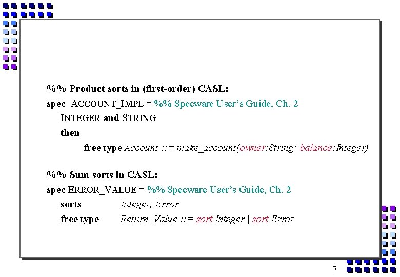 %% Product sorts in (first-order) CASL: spec ACCOUNT_IMPL = %% Specware User’s Guide, Ch.