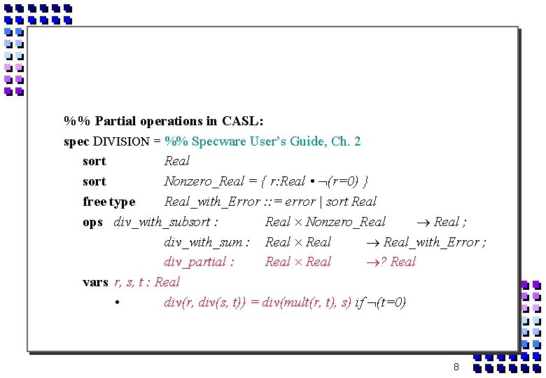 %% Partial operations in CASL: spec DIVISION = %% Specware User’s Guide, Ch. 2