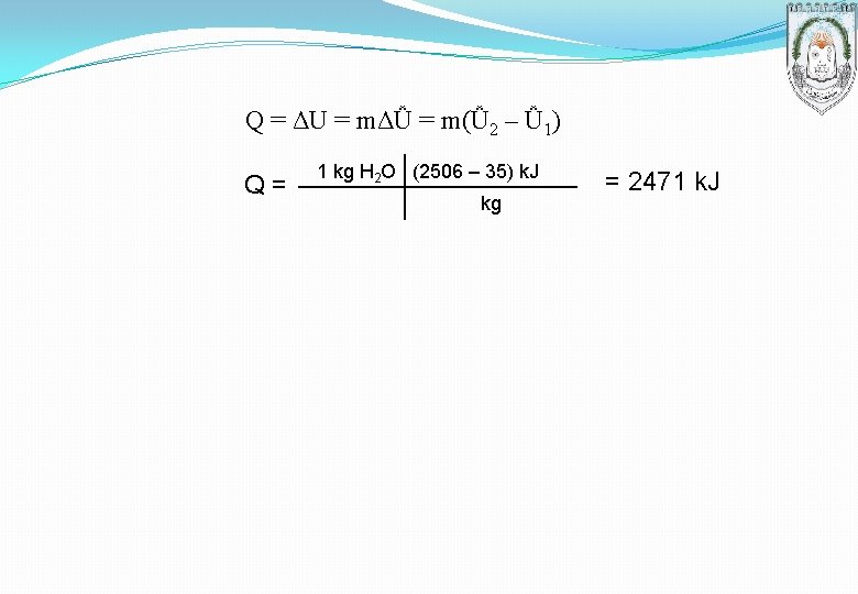 Q = ΔU = mΔǙ = m(Ǚ 2 – Ǚ 1) Q= 1 kg Q = ΔU = mΔǙ = m(Ǚ 2 – Ǚ 1) Q= 1 kg