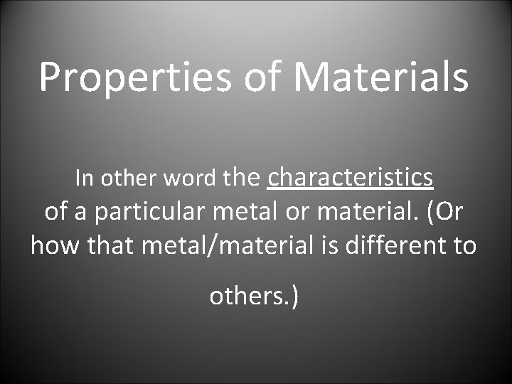 Properties of Materials In other word the characteristics of a particular metal or material.