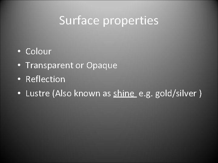 Surface properties • • Colour Transparent or Opaque Reflection Lustre (Also known as shine