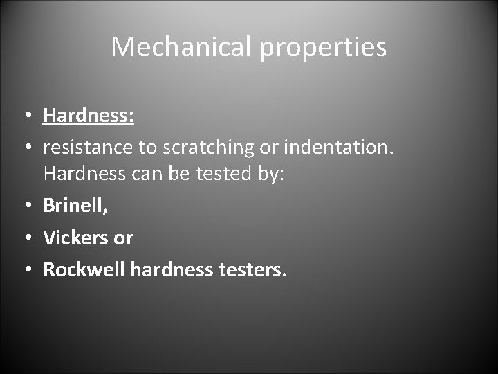 Mechanical properties • Hardness: • resistance to scratching or indentation. Hardness can be tested