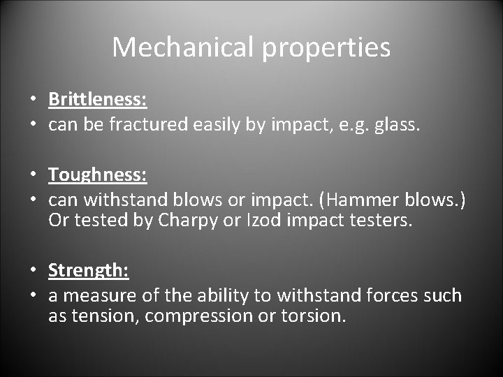 Mechanical properties • Brittleness: • can be fractured easily by impact, e. g. glass.