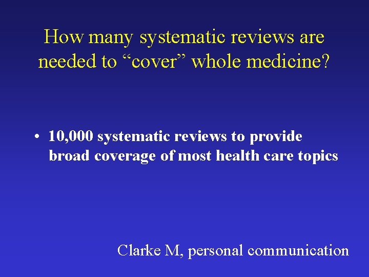 How many systematic reviews are needed to “cover” whole medicine? • 10, 000 systematic