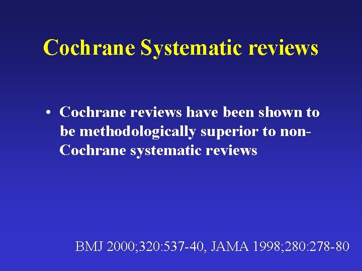 Cochrane Systematic reviews • Cochrane reviews have been shown to be methodologically superior to